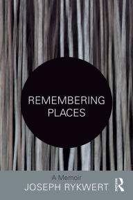 Title: Remembering Places: A Memoir, Author: Joseph Rykwert