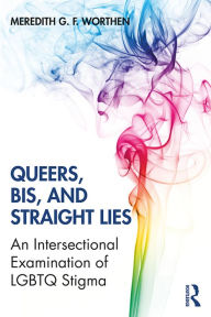 Title: Queers, Bis, and Straight Lies: An Intersectional Examination of LGBTQ Stigma, Author: Meredith Worthen