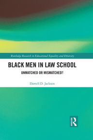 Title: Black Men in Law School: Unmatched or Mismatched, Author: Darrell Jackson