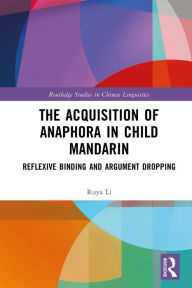 Title: The Acquisition of Anaphora in Child Mandarin: Reflexive Binding and Argument Dropping, Author: Ruya Li