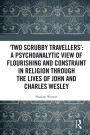 'Two Scrubby Travellers': A psychoanalytic view of flourishing and constraint in religion through the lives of John and Charles Wesley