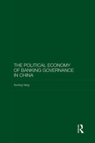 Title: The Political Economy of Banking Governance in China, Author: Xuming Yang