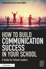 Title: How to Build Communication Success in Your School: A Guide for School Leaders, Author: Karen Dempster