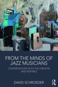 Title: From the Minds of Jazz Musicians: Conversations with the Creative and Inspired, Author: David Schroeder