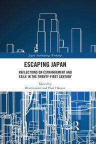 Title: Escaping Japan: Reflections on Estrangement and Exile in the Twenty-First Century, Author: Blai Guarné