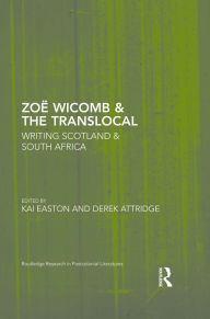 Title: Zoë Wicomb & the Translocal: Writing Scotland & South Africa, Author: Kai Easton