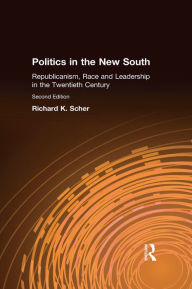 Title: Politics in the New South: Republicanism, Race and Leadership in the Twentieth Century, Author: Richard K. Scher