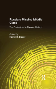 Title: Russia's Missing Middle Class: The Professions in Russian History: The Professions in Russian History, Author: Harley D. Balzer