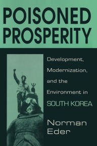 Title: Poisoned Prosperity: Development, Modernization and the Environment in South Korea, Author: Norman R. Eder