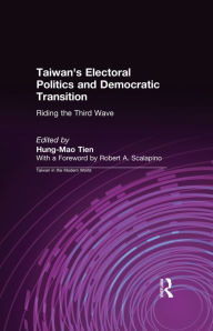 Title: Taiwan's Electoral Politics and Democratic Transition: Riding the Third Wave: Riding the Third Wave, Author: Hung-Mao Tien