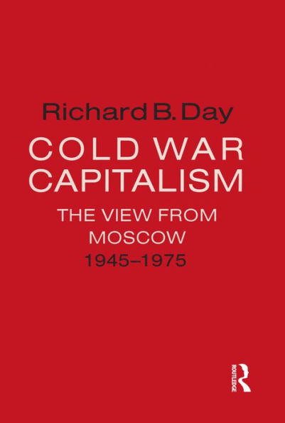 Cold War Capitalism: The View from Moscow, 1945-1975: The View from Moscow, 1945-1975