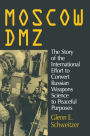 Moscow DMZ: The Story of the International Effort to Convert Russian Weapons Science to Peaceful Purposes: The Story of the International Effort to Convert Russian Weapons Science to Peaceful Purposes