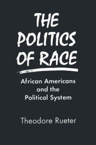 Title: The Politics of Race: African Americans and the Political System, Author: Theodore Rueter
