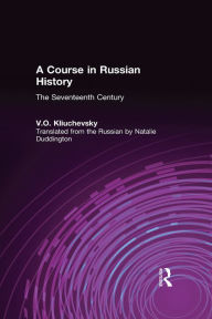 Title: A Course in Russian History: The Seventeenth Century, Author: V.O. Kliuchevskii