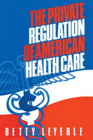Title: The Private Regulation of American Health Care, Author: Betty Leyerle