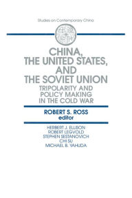 Title: China, the United States and the Soviet Union: Tripolarity and Policy Making in the Cold War, Author: Robert S. Ross