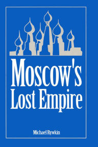 Title: Moscow's Lost Empire, Author: Michael Rywkin