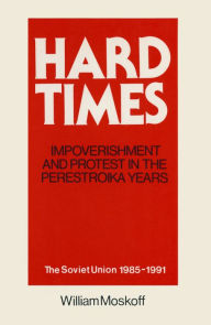 Title: Hard Times: Impoverishment and Protest in the Perestroika Years - Soviet Union, 1985-91: A Guide for Fellow Adventurers, Author: William Moskoff