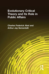 Title: Evolutionary Critical Theory and Its Role in Public Affairs, Author: Charles Federick Abel