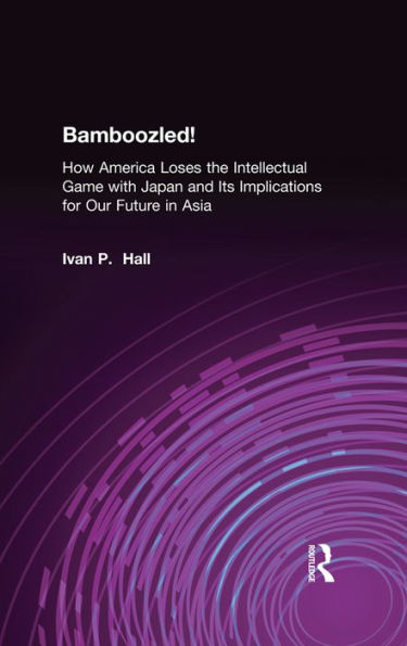 Bamboozled!: How America Loses the Intellectual Game with Japan and Its Implications for Our Future in Asia