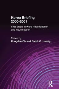 Title: Korea Briefing: 2000-2001: First Steps Toward Reconciliation and Reunification, Author: Kongdan Oh