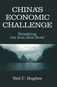 Title: China's Economic Challenge: Smashing the Iron Rice Bowl: Smashing the Iron Rice Bowl, Author: Neil C. Hughes