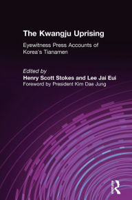 Title: The Kwangju Uprising: A Miracle of Asian Democracy as Seen by the Western and the Korean Press: A Miracle of Asian Democracy as Seen by the Western and the Korean Press, Author: Henry Scott Stokes