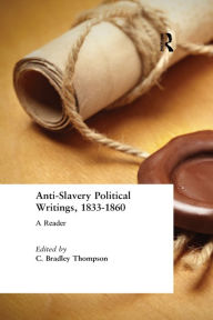 Title: Anti-Slavery Political Writings, 1833-1860: A Reader, Author: C. Bradley Thompson