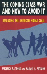 Title: The Coming Class War and How to Avoid it: Rebuilding the American Middle Class, Author: Paul E Peterson