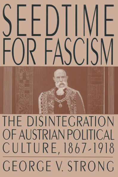 Seedtime for Fascism: Disintegration of Austrian Political Culture, 1867-1918