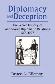 Title: Diplomacy and Deception: Secret History of Sino-Soviet Diplomatic Relations, 1917-27, Author: Bruce Elleman