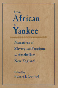 Title: From African to Yankee: Narratives of Slavery and Freedom in Antebellum New England, Author: Robert J. Cottrol