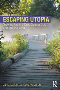 Title: Escaping Utopia: Growing Up in a Cult, Getting Out, and Starting Over, Author: Janja Lalich