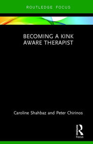 Title: Becoming a Kink Aware Therapist, Author: Caroline Shahbaz