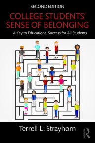 Title: College Students' Sense of Belonging: A Key to Educational Success for All Students, Author: Terrell L. Strayhorn