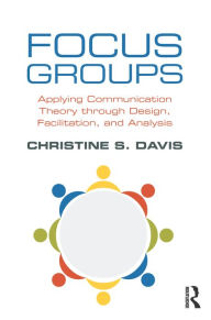 Title: Focus Groups: Applying Communication Theory through Design, Facilitation, and Analysis, Author: Christine S. Davis