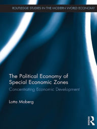 Title: The Political Economy of Special Economic Zones: Concentrating Economic Development, Author: Lotta Moberg