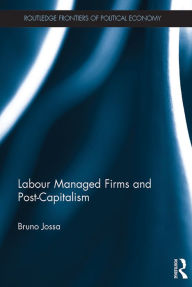 Title: Labour Managed Firms and Post-Capitalism, Author: Bruno Jossa