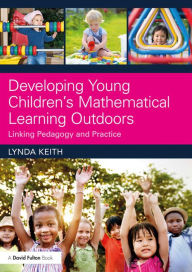 Title: Developing Young Children's Mathematical Learning Outdoors: Linking Pedagogy and Practice, Author: Lynda Keith