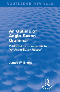 Title: Routledge Revivals: An Outline of Anglo-Saxon Grammar (1936): Published as an Appendix to 