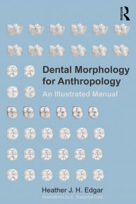 Title: Dental Morphology for Anthropology: An Illustrated Manual, Author: Heather Edgar