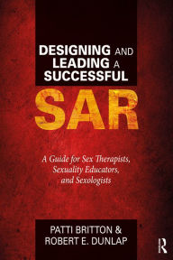 Title: Designing and Leading a Successful SAR: A Guide for Sex Therapists, Sexuality Educators, and Sexologists, Author: Patti Britton