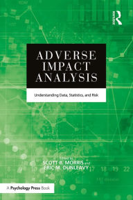 Title: Adverse Impact Analysis: Understanding Data, Statistics, and Risk, Author: Scott B. Morris