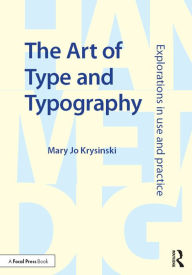 Title: The Art of Type and Typography: Explorations in Use and Practice, Author: Mary Jo Krysinski