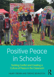 Title: Positive Peace in Schools: Tackling Conflict and Creating a Culture of Peace in the Classroom, Author: Hilary Cremin