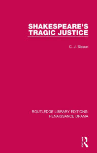 Title: Shakespeare's Tragic Justice, Author: C. J. Sisson