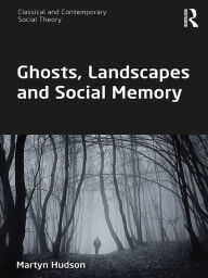 Title: Ghosts, Landscapes and Social Memory, Author: Martyn Hudson