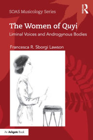 Title: The Women of Quyi: Liminal Voices and Androgynous Bodies, Author: Francesca R. Sborgi Lawson