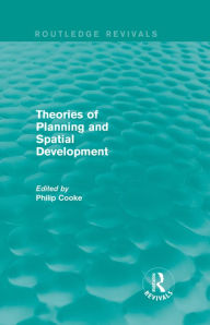 Title: Routledge Revivals: Theories of Planning and Spatial Development (1983), Author: Philip Cooke