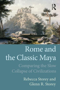 Title: Rome and the Classic Maya: Comparing the Slow Collapse of Civilizations, Author: Rebecca Storey